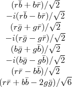 \begin{matrix}rn(r\bar{b}+b\bar{r})/\sqrt{2} \\rn-i(r\bar{b}-b\bar{r})/\sqrt{2} \\rn(r\bar{g}+g\bar{r})/\sqrt{2}\\rn-i(r\bar{g}-g\bar{r})/\sqrt{2}\\rn(b\bar{g}+g\bar{b})/\sqrt{2}\\rn-i(b\bar{g}-g\bar{b})/\sqrt{2}\\rn(r\bar{r}-b\bar{b})/\sqrt{2}\\rn(r\bar{r}+b\bar{b}-2g\bar{g})/\sqrt{6}\\rn\end{matrix}