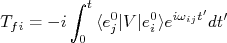 T_{fi} = -i\int_{0}^{t}{\langle e_j^0|V|e_i^0\rangle e^{i\omega_{ij}t^\prime}dt^\prime}