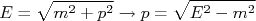 E=\sqrt{m^2+p^2}\rightarrow p=\sqrt{E^2-m^2} E=\sqrt{m^2+p^2}\rightarrow p=\sqrt{E^2-m^2}