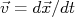 \vec{v}=d\vec{x}/dt}