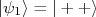|\psi_1\rangle = |++\rangle