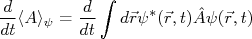\frac{d}{dt} \langle A \rangle_{\psi} =  \frac{d}{dt} \int{d\vec{r} \psi^*(\vec{r},t) \hat A \psi(\vec{r},t)}