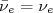 \bar{\nu}_e = \nu_e \bar{\nu}_e = \nu_e