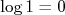 \log 1 = 0 \log 1 = 0