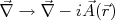 \vec{\nabla}\rightarrow \vec{\nabla} - i\vec{A}(\vec{r})