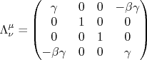 \Lambda^\mu_\nu=\begin{pmatrix}rn\gamma & 0 & 0 & -\beta\gamma \\ rn 0& 1 & 0 & 0\\ rn 0& 0 & 1 & 0\\ rn-\beta\gamma & 0 & 0 & \gammarn\end{pmatrix}