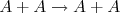 A+A\rightarrow A+A