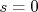 s=0
