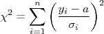 \chi^2 = \sum_{i=1}^{n}\left( \frac{y_i-a}{\sigma_i}\right)^2