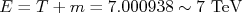 E=T+m=7.000938 \sim 7\text{ TeV}
