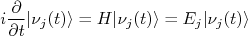 i\frac{\partial}{\partial t}|\nu_j(t) \rangle = H |\nu_j(t) \rangle = E_j |\nu_j(t) \rangle i\frac{\partial}{\partial t}|\nu_j(t) \rangle = H |\nu_j(t) \rangle = E_j |\nu_j(t) \rangle