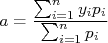a =  \frac{ \sum_{i=1}^{n} y_ip_i}{ \sum_{i=1}^{n} p_i}