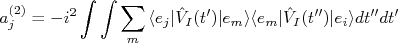 a_j^{(2)} = -i^2 \int{\int{\sum_m{\langle e_j|\hat V_I(t