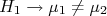 H_1\rightarrow \mu_1 \neq \mu_2